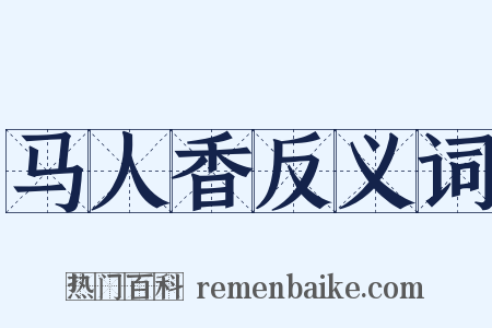 马人香反义词是什么意思的图片